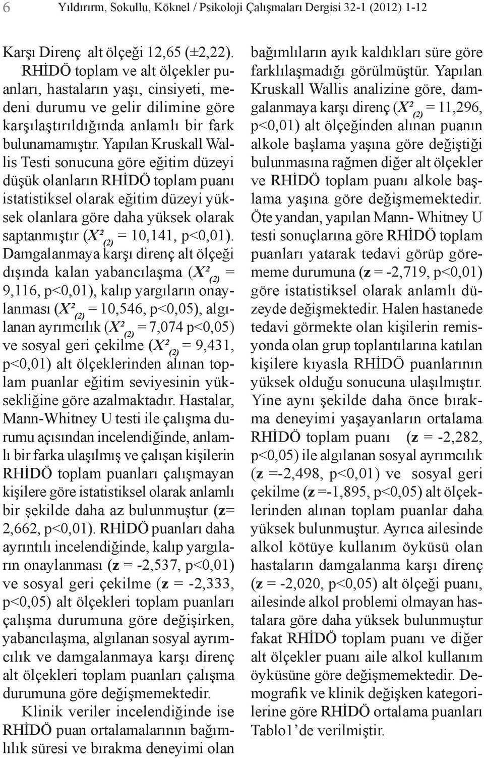 Yapılan Kruskall Wallis Testi sonucuna göre eğitim düzeyi düşük olanların RHİDÖ toplam puanı istatistiksel olarak eğitim düzeyi yüksek olanlara göre daha yüksek olarak saptanmıştır (X² (2) = 10,141,