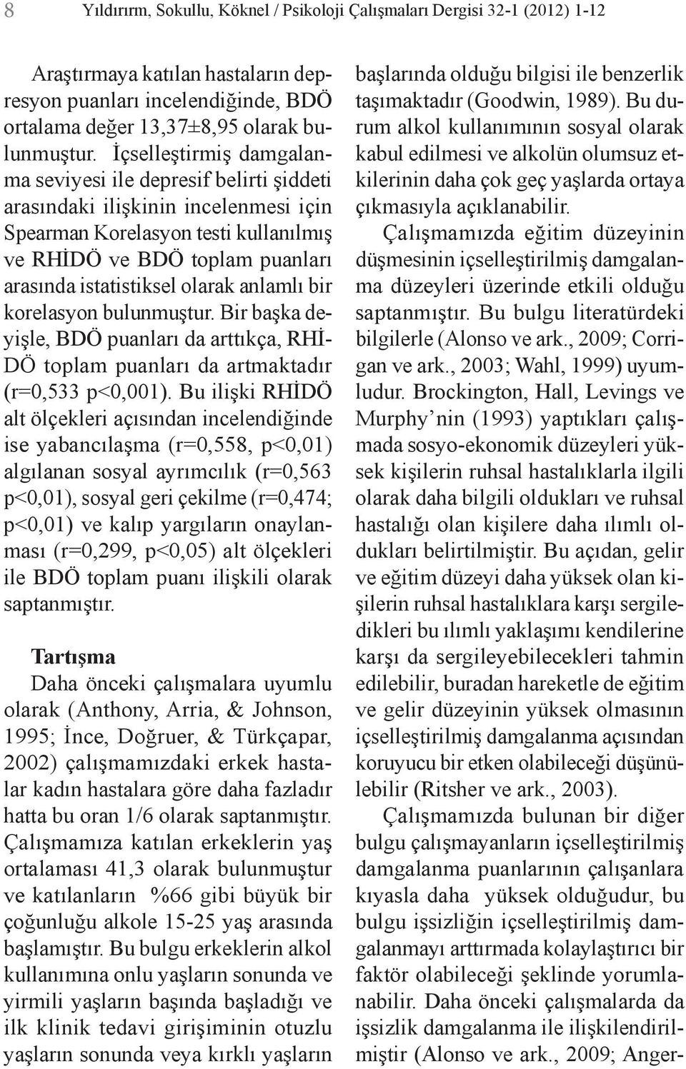 olarak anlamlı bir korelasyon bulunmuştur. Bir başka deyişle, BDÖ puanları da arttıkça, RHİ- DÖ toplam puanları da artmaktadır (r=0,533 p<0,001).