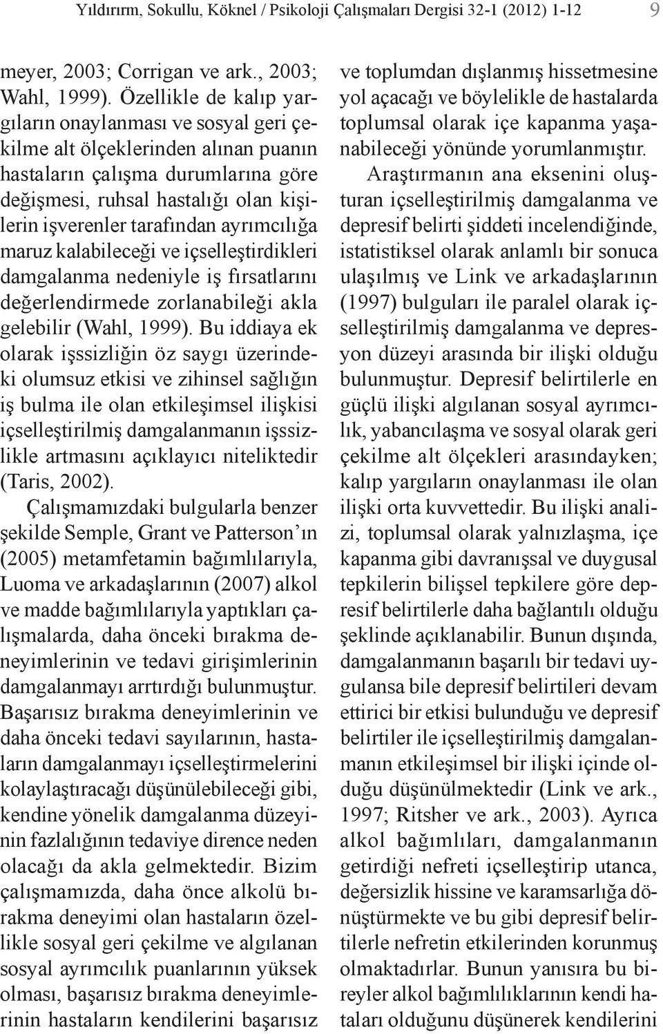 ayrımcılığa maruz kalabileceği ve içselleştirdikleri damgalanma nedeniyle iş fırsatlarını değerlendirmede zorlanabileği akla gelebilir (Wahl, 1999).