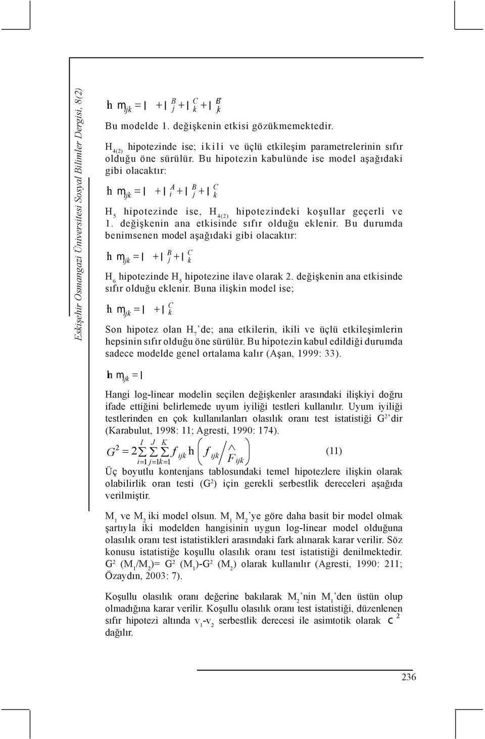 Bu hipotezin kabulünde ise model aşağıdaki gibi olacaktır: A B l mn ijk = l + l i + l j + l C k H 5 hipotezinde ise, H 4(2) hipotezindeki koşullar geçerli ve 1.