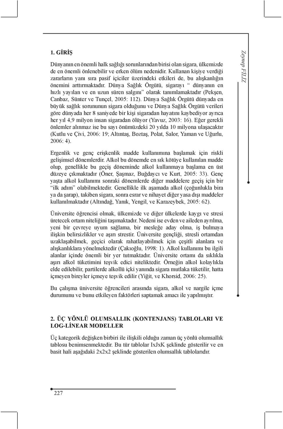 Dünya Sağlık Örgütü, sigarayı dünyanın en hızlı yayılan ve en uzun süren salgını olarak tanımlamaktadır (Pekşen, Canbaz, Sünter ve Tunçel, 2005: 112).