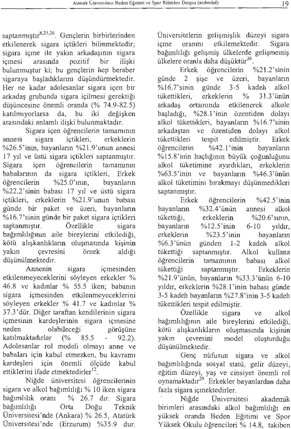 başladıklannı düşündünnektedir. Her ne kadar adolesanlar sigara içen bir arkadaş grubunda sigara içilmesi gerektiği düşüncesine önemli oranda (% 74.9-82.