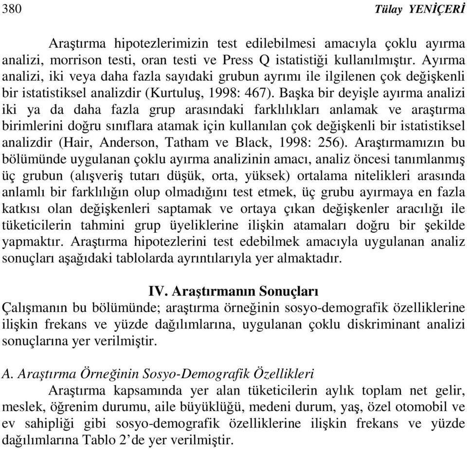 Baka bir deyile ayırma analizi iki ya da daha fazla grup arasındaki farklılıkları anlamak ve aratırma birimlerini doru sınıflara atamak için kullanılan çok deikenli bir istatistiksel analizdir (Hair,