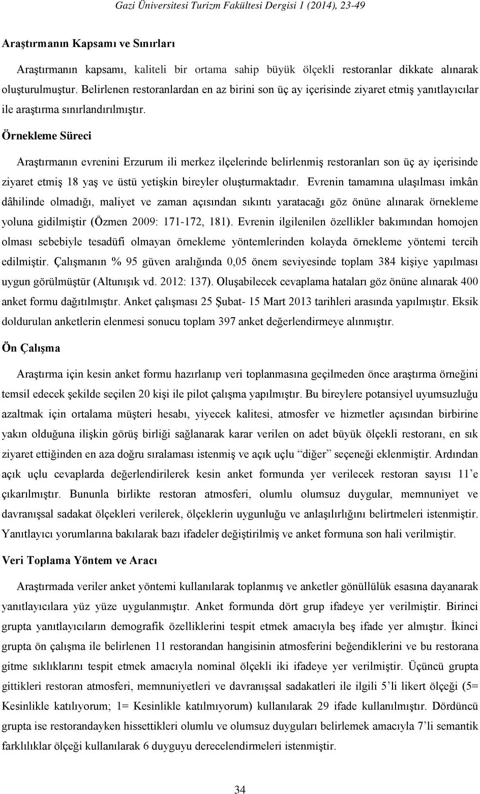 Örnekleme Süreci Araştırmanın evrenini Erzurum ili merkez ilçelerinde belirlenmiş restoranları son üç ay içerisinde ziyaret etmiş 18 yaş ve üstü yetişkin bireyler oluşturmaktadır.