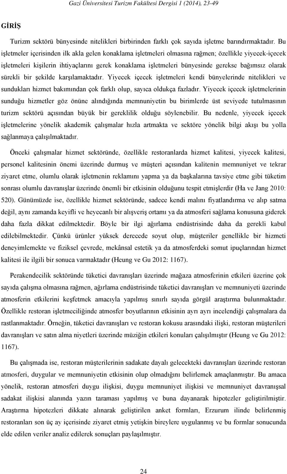 olarak sürekli bir şekilde karşılamaktadır. Yiyecek içecek işletmeleri kendi bünyelerinde nitelikleri ve sundukları hizmet bakımından çok farklı olup, sayıca oldukça fazladır.