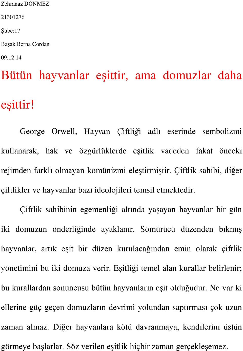 Çiftlik sahibi, diğer çiftlikler ve hayvanlar bazı ideolojileri temsil etmektedir. Çiftlik sahibinin egemenliği altında yaşayan hayvanlar bir gün iki domuzun önderliğinde ayaklanır.