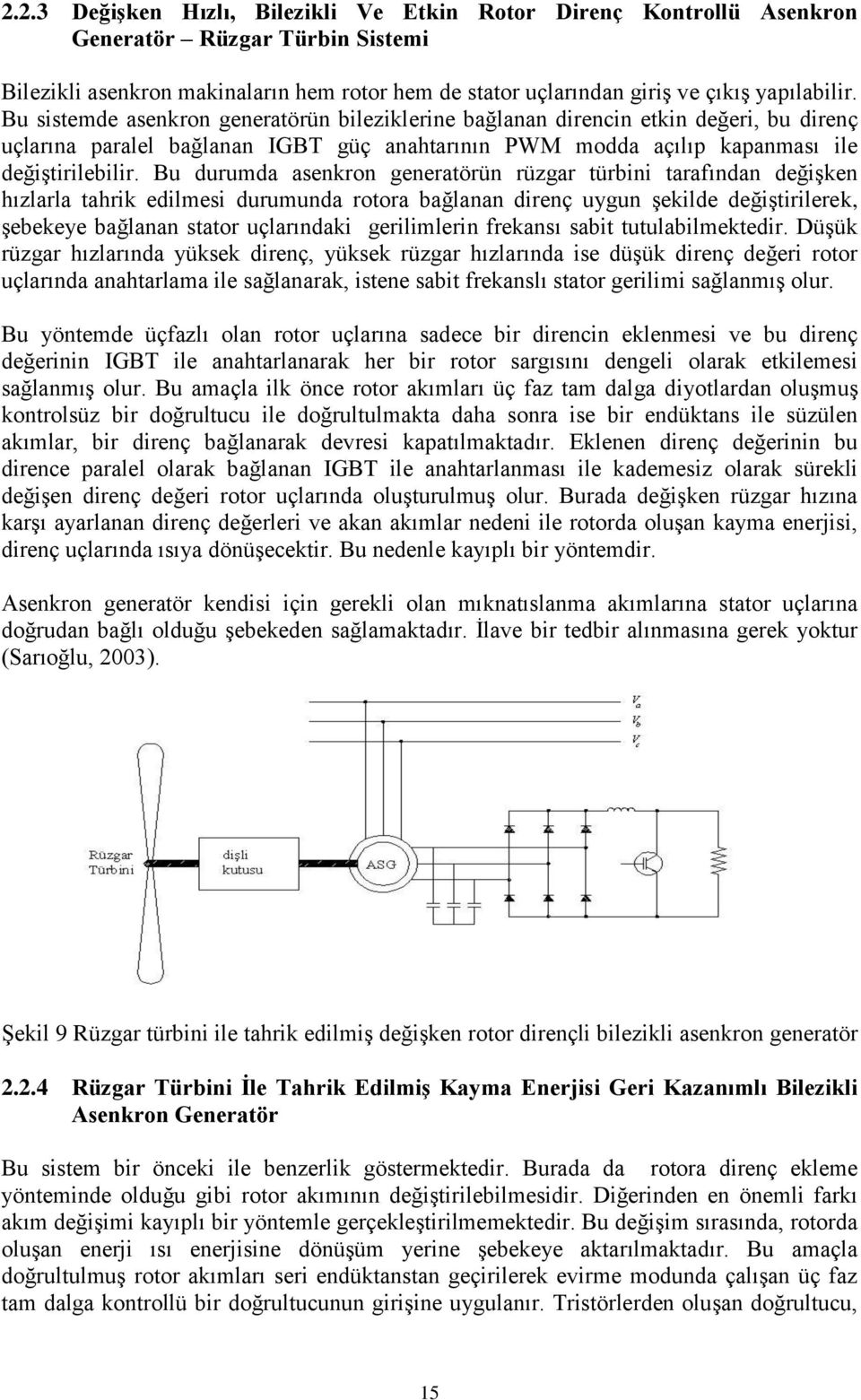 Bu durumda asero geeratörü rüzgar türb tarafıda değşe hızlarla tahr edlmes durumuda rotora bağlaa dreç uygu şelde değştrlere, şebeeye bağlaa stator uçlarıda gerlmler freası sabt tutulablmetedr.