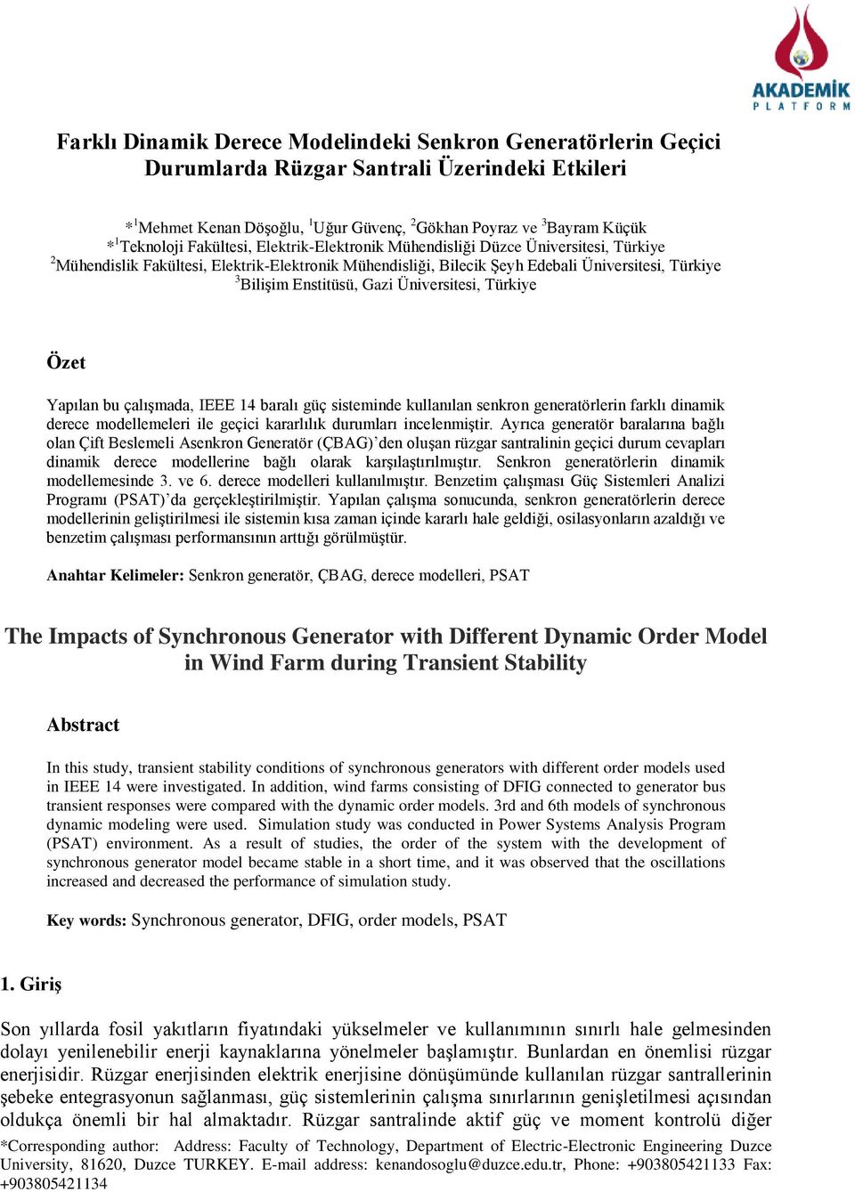 Üniversitesi, Türkiye Özet Yapılan bu çalışmaa, IEEE 14 baralı güç sistemine kullanılan senkron generatörlerin farklı inamik erece moellemeleri ile geçici kararlılık urumları incelenmiştir.