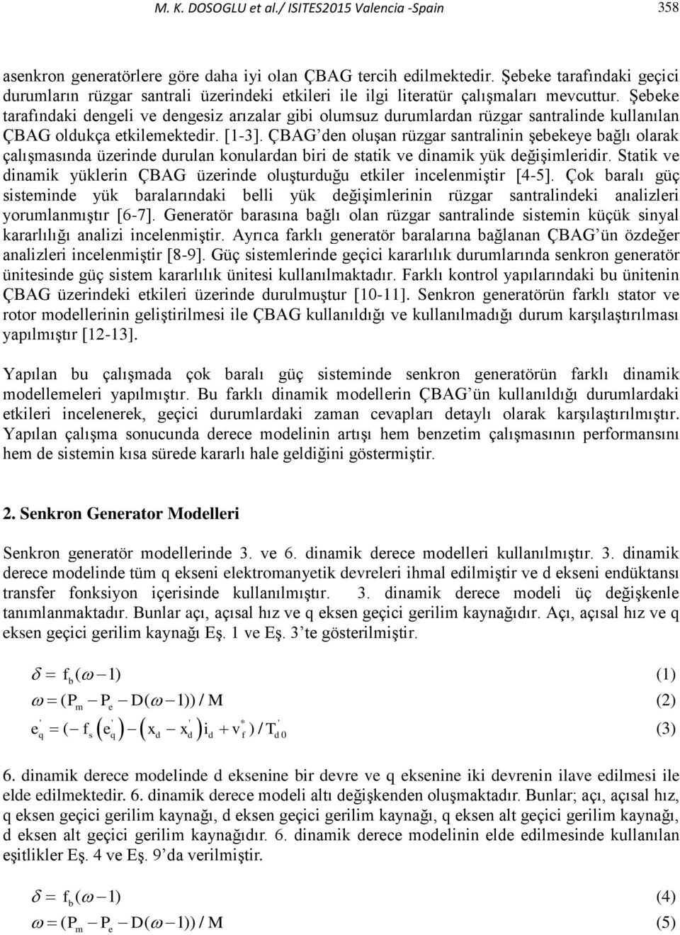 Şebeke tarafınaki engeli ve engesiz arızalar gibi olumsuz urumlaran rüzgar santraline kullanılan ÇBAG olukça etkilemekteir. [1-3].