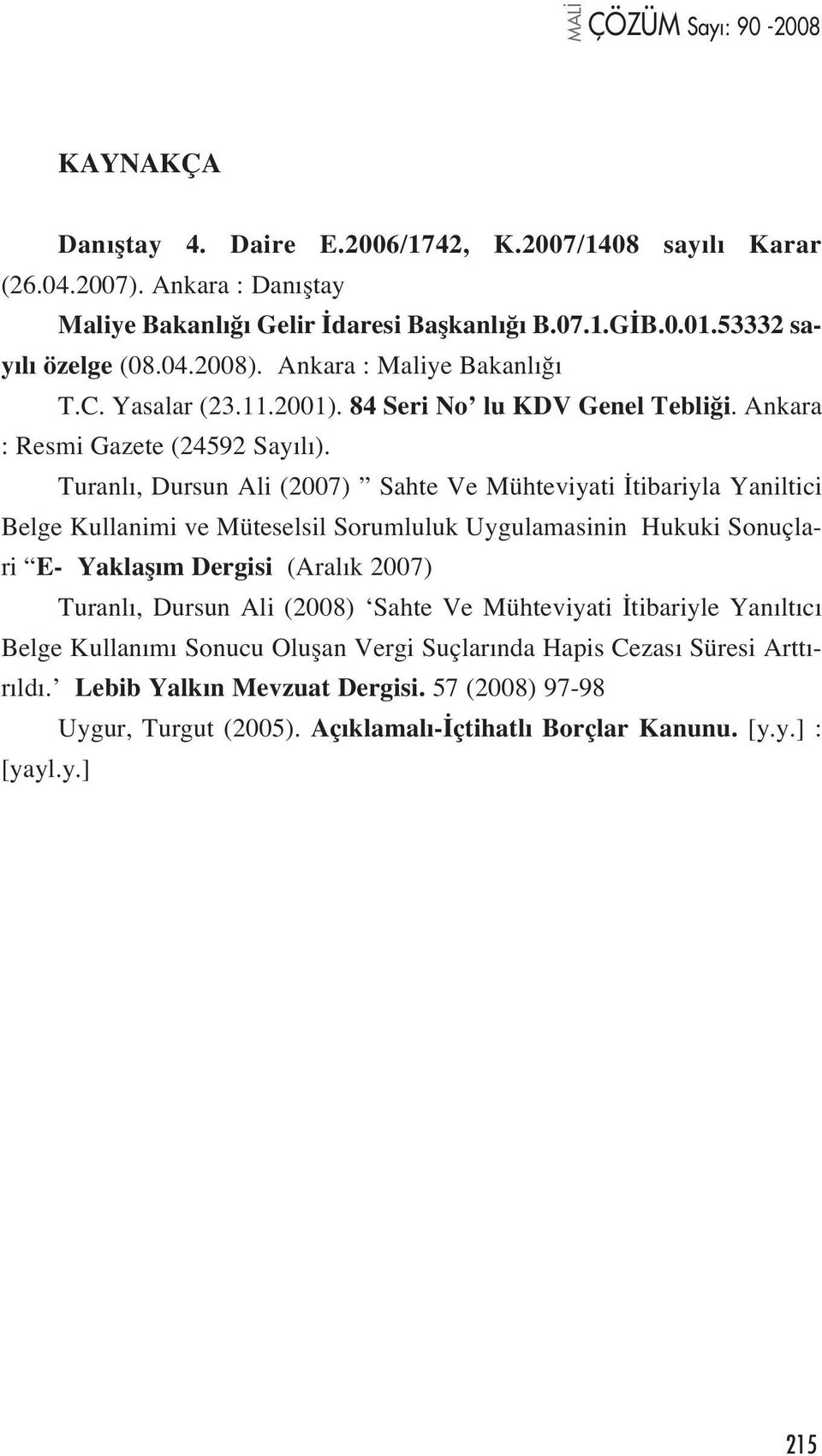 Turanl, Dursun Ali (2007) Sahte Ve Mühteviyati tibariyla Yaniltici Belge Kullanimi ve Müteselsil Sorumluluk Uygulamasinin Hukuki Sonuçlari E- Yaklafl m Dergisi (Aral k 2007) Turanl,