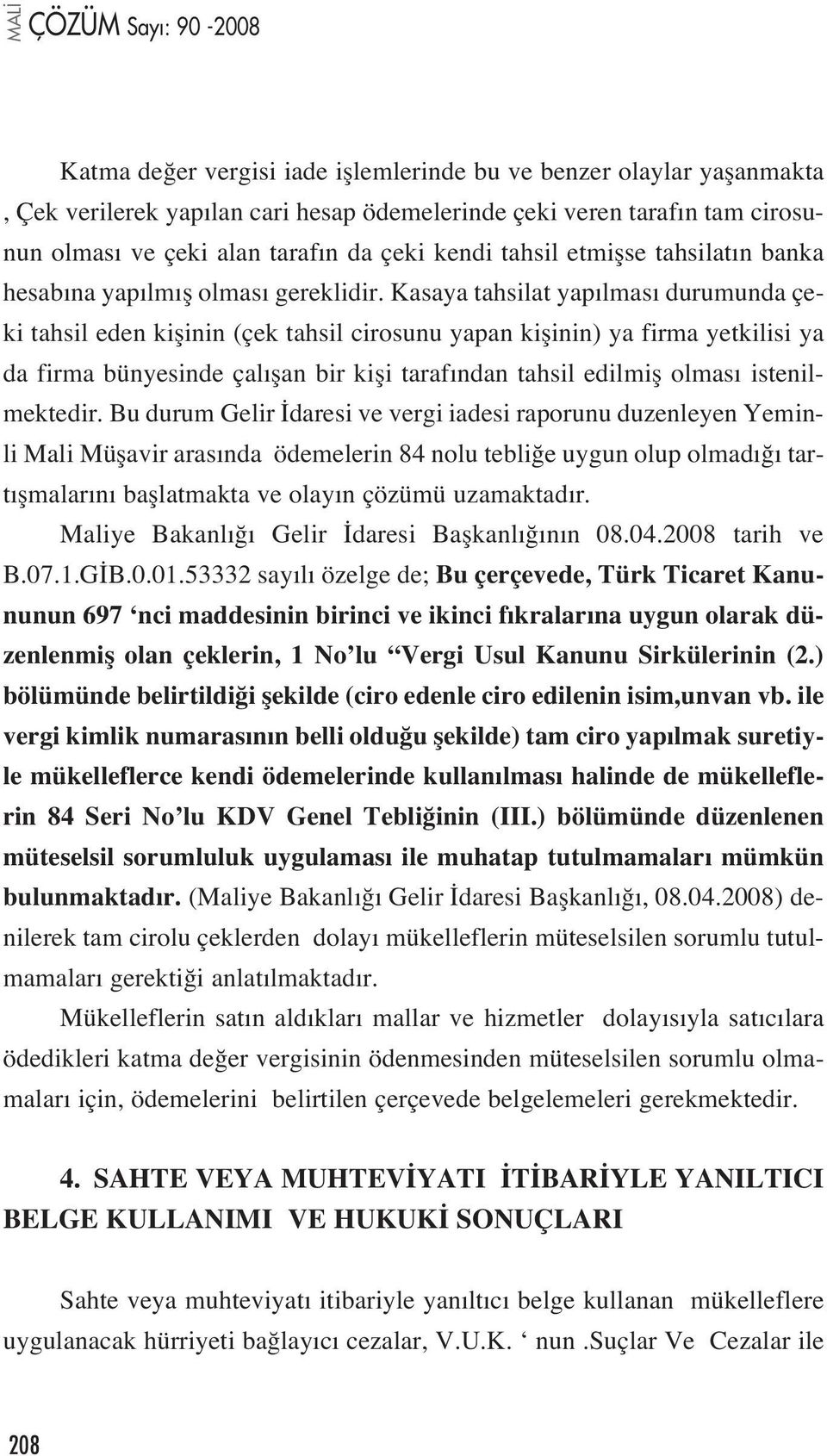 Kasaya tahsilat yap lmas durumunda çeki tahsil eden kiflinin (çek tahsil cirosunu yapan kiflinin) ya firma yetkilisi ya da firma bünyesinde çal flan bir kifli taraf ndan tahsil edilmifl olmas