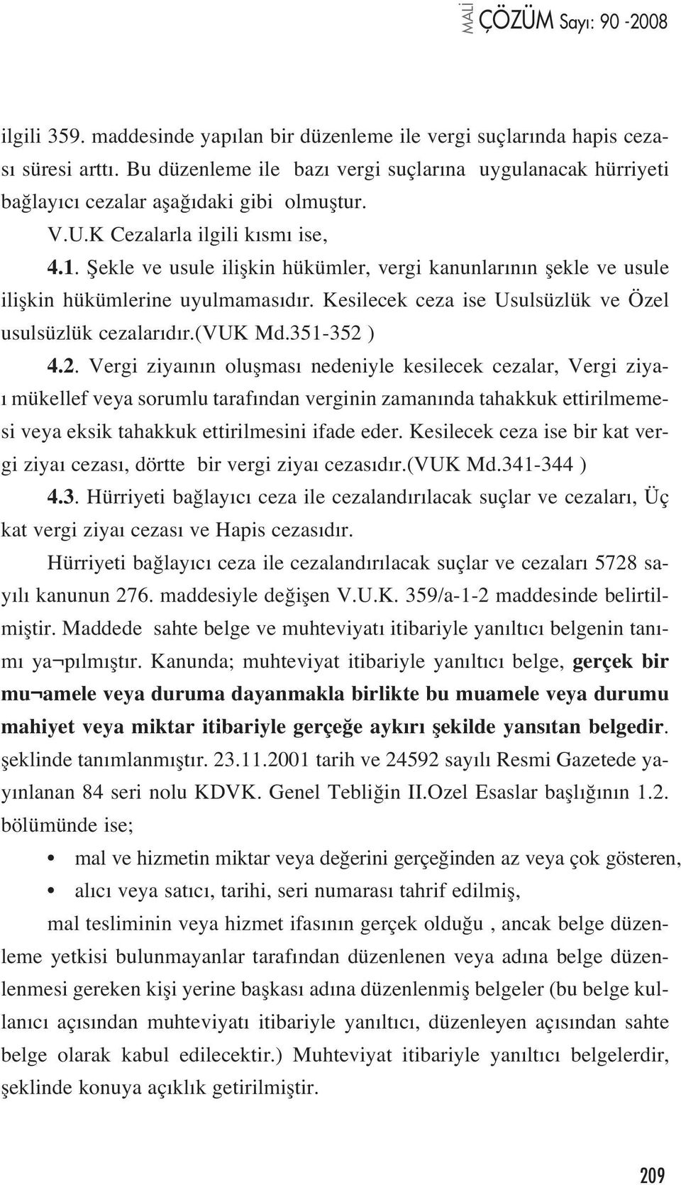 Kesilecek ceza ise Usulsüzlük ve Özel usulsüzlük cezalar d r.(vuk Md.351-352 