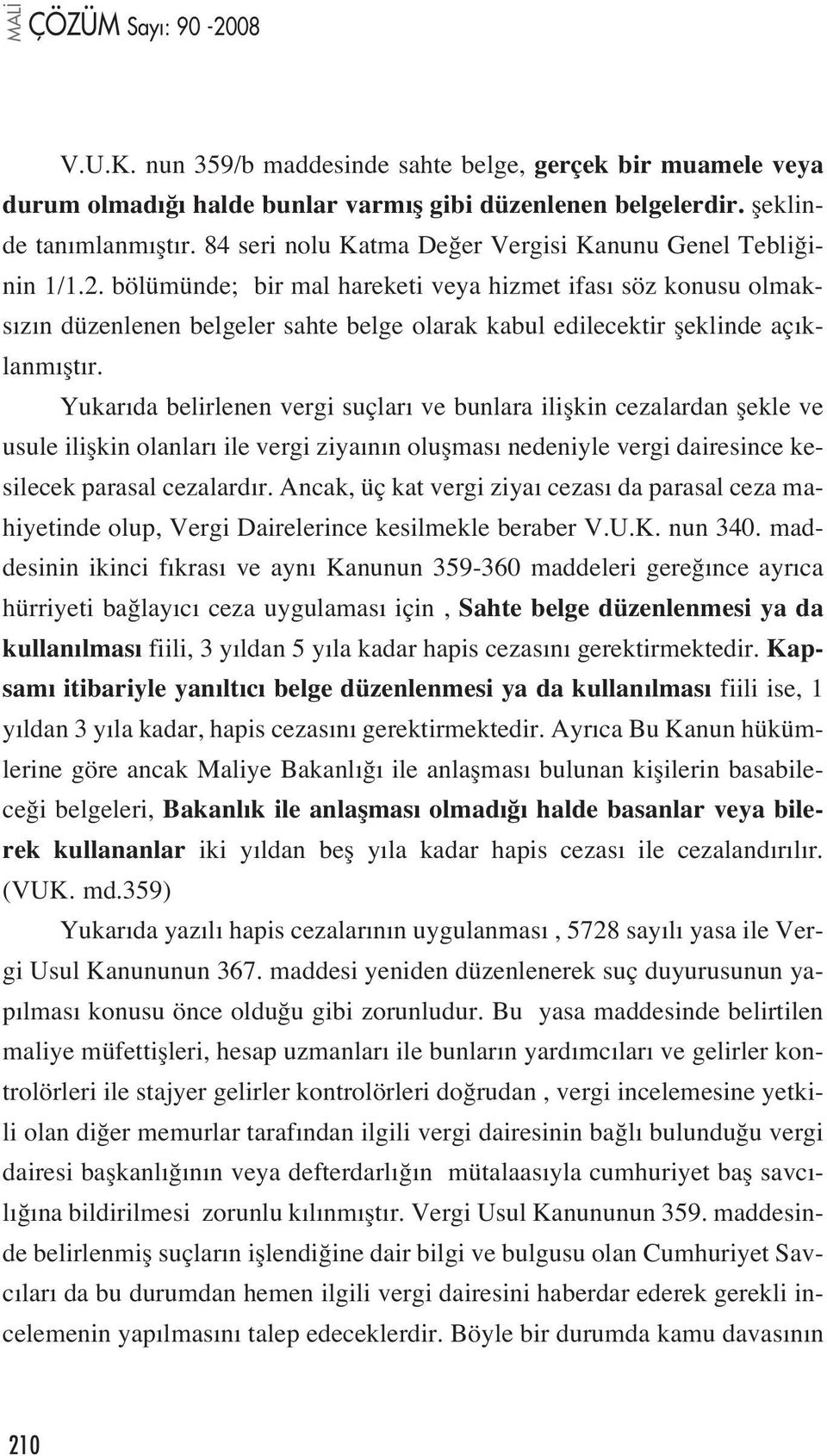 bölümünde; bir mal hareketi veya hizmet ifas söz konusu olmaks z n düzenlenen belgeler sahte belge olarak kabul edilecektir fleklinde aç klanm flt r.