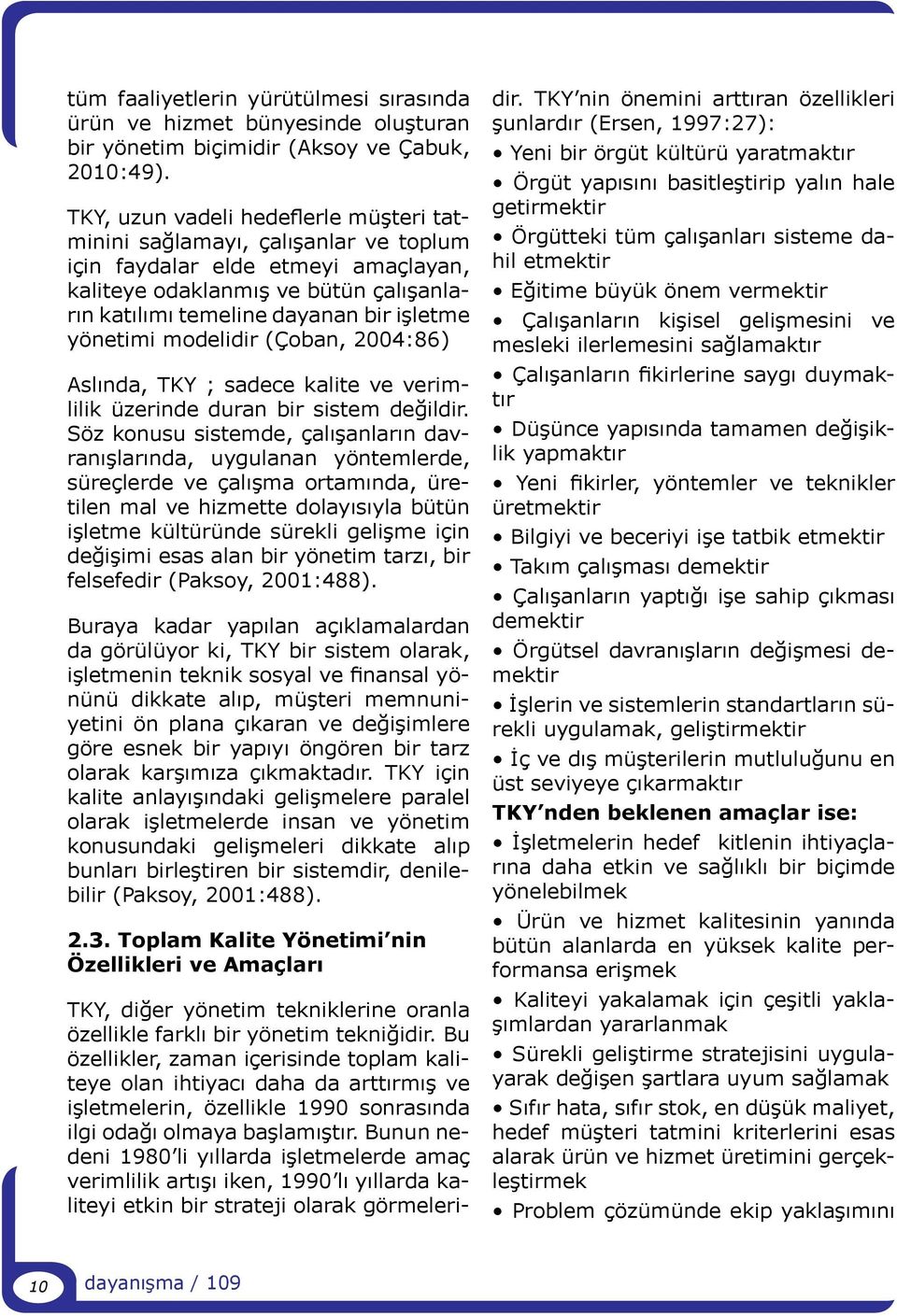 yönetimi modelidir (Çoban, 2004:86) Aslında, TKY ; sadece kalite ve verimlilik üzerinde duran bir sistem değildir.