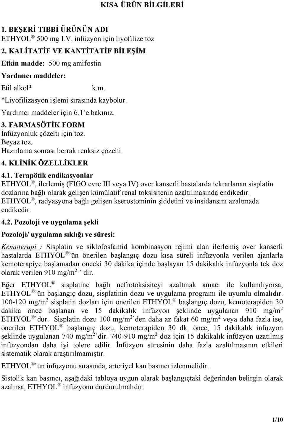 e bakınız. 3. FARMASÖTİK FORM İnfüzyonluk çözelti için toz. Beyaz toz. Hazırlama sonrası berrak renksiz çözelti. 4. KLİNİK ÖZELLİKLER 4.1.