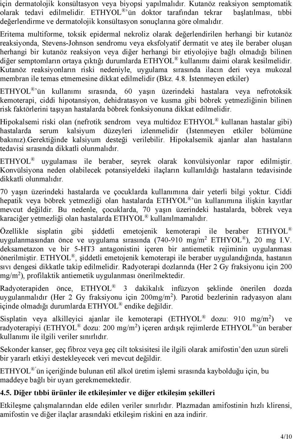 Eritema multiforme, toksik epidermal nekroliz olarak değerlendirilen herhangi bir kutanöz reaksiyonda, Stevens-Johnson sendromu veya eksfolyatif dermatit ve ateş ile beraber oluşan herhangi bir