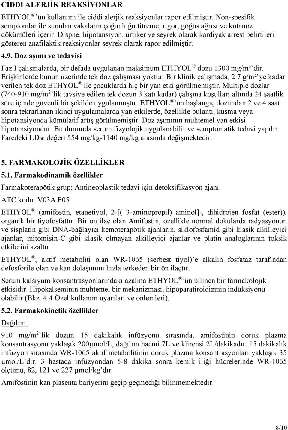 Dispne, hipotansiyon, ürtiker ve seyrek olarak kardiyak arrest belirtileri gösteren anafilaktik reaksiyonlar seyrek olarak rapor edilmiştir. 4.9.