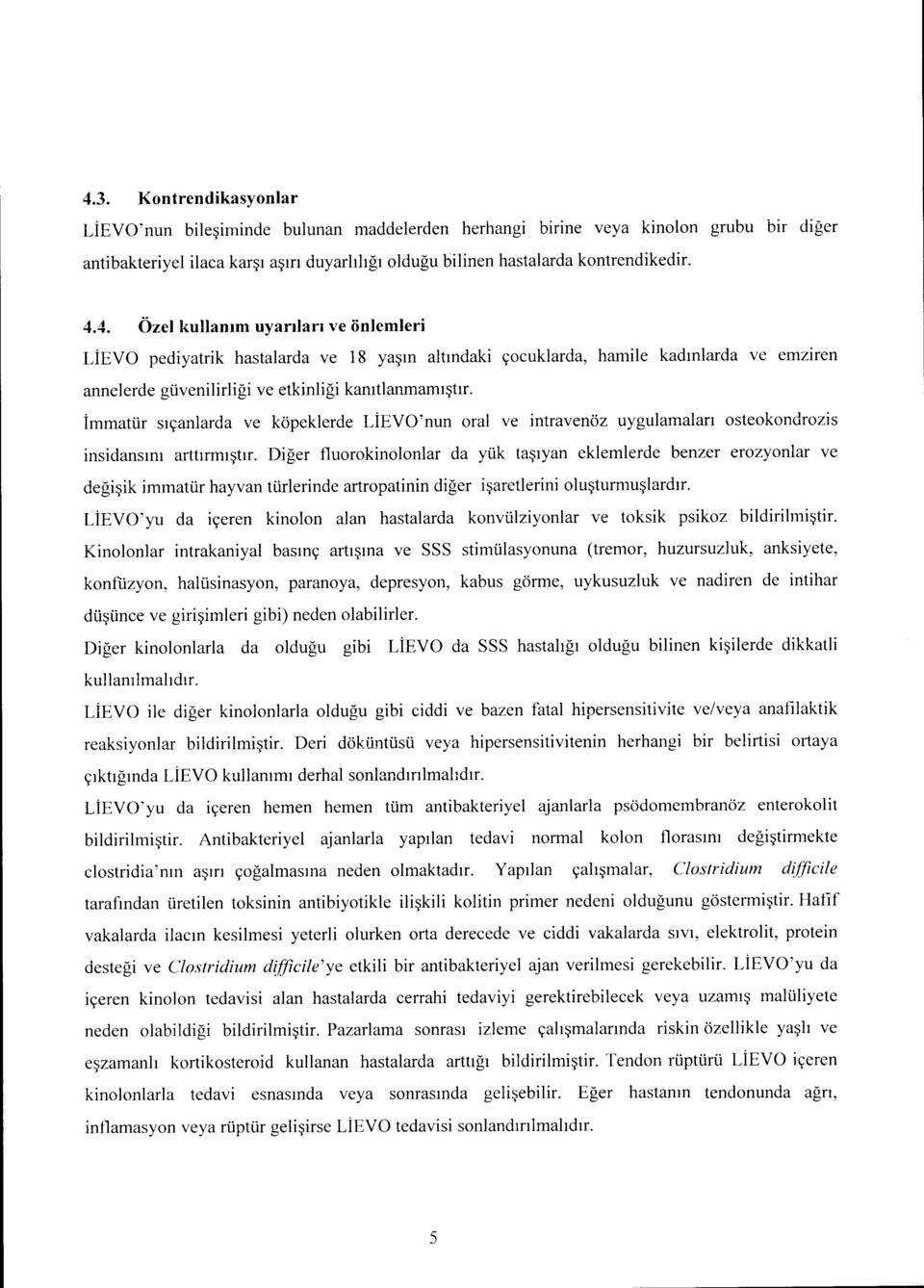 Diger fluorokinolonlar da yak ta iyan eklemlerde benzer erozyonlar ve degiik immatur hayvan ttirlerinde artropatinin diger iaretlerini oll4turmuoardir.