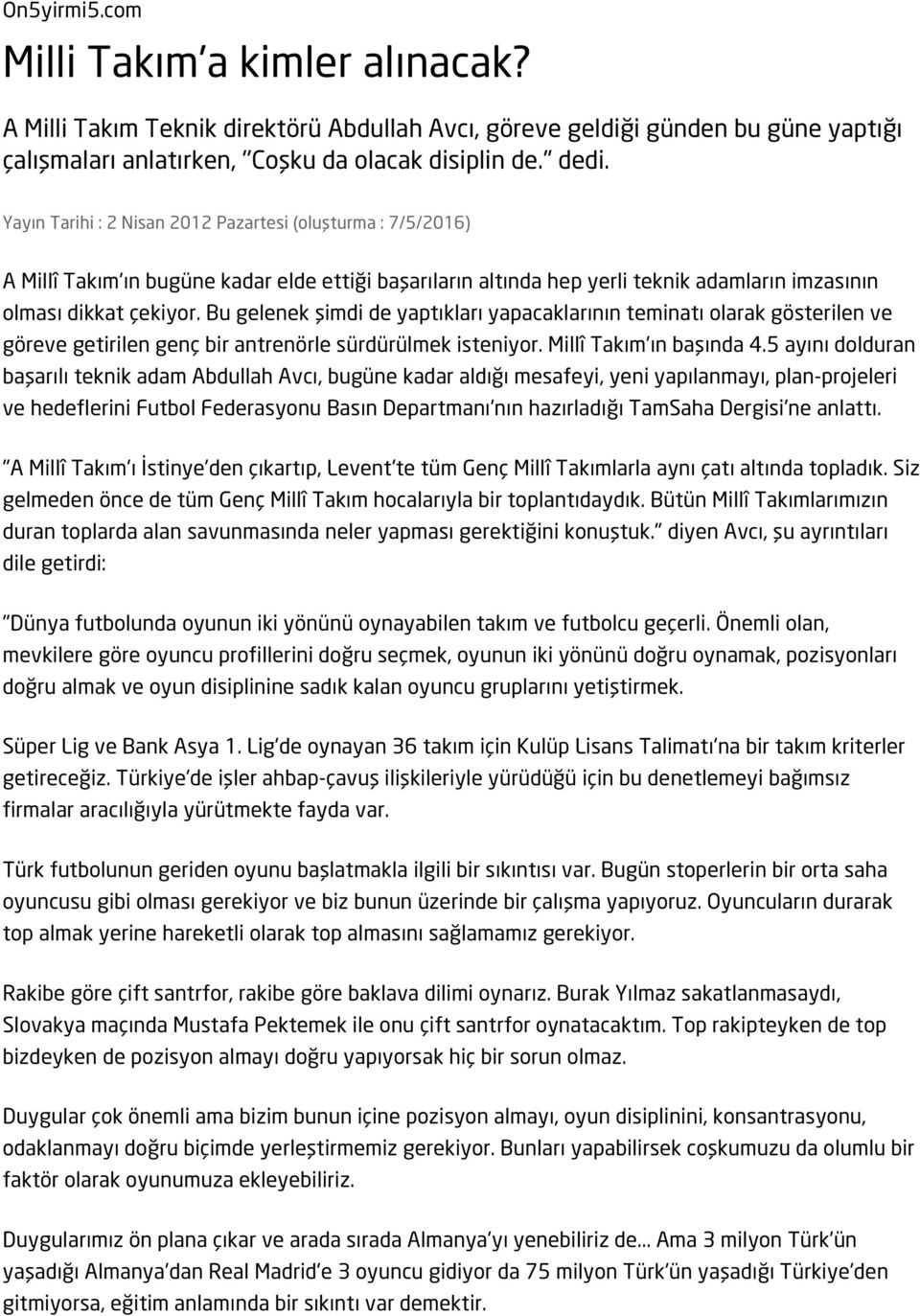 Bu gelenek şimdi de yaptıkları yapacaklarının teminatı olarak gösterilen ve göreve getirilen genç bir antrenörle sürdürülmek isteniyor. Millî Takım'ın başında 4.