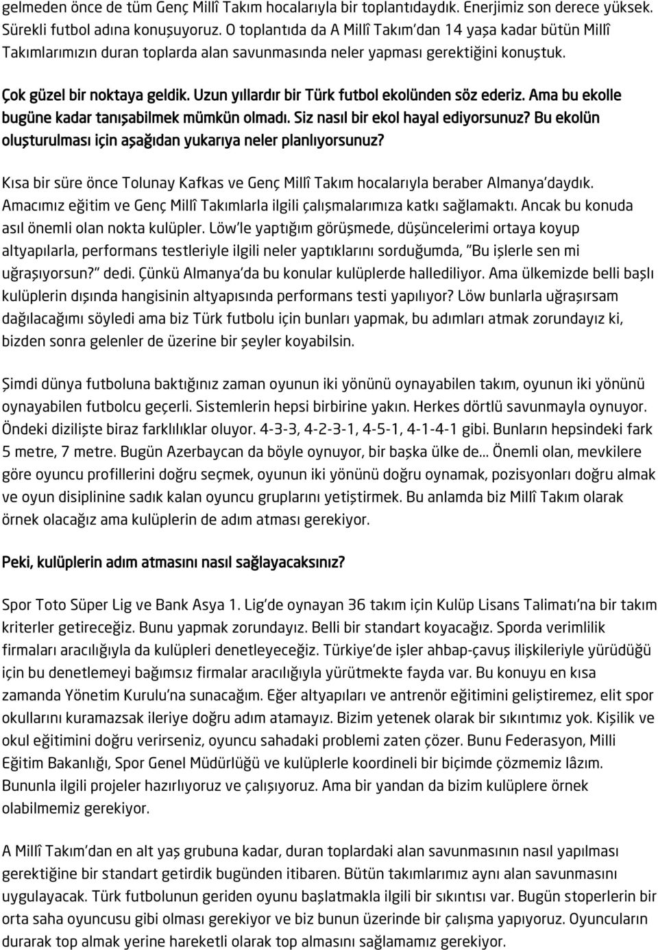 Uzun yıllardır bir Türk futbol ekolünden söz ederiz. Ama bu ekolle bugüne kadar tanışabilmek mümkün olmadı. Siz nasıl bir ekol hayal ediyorsunuz?