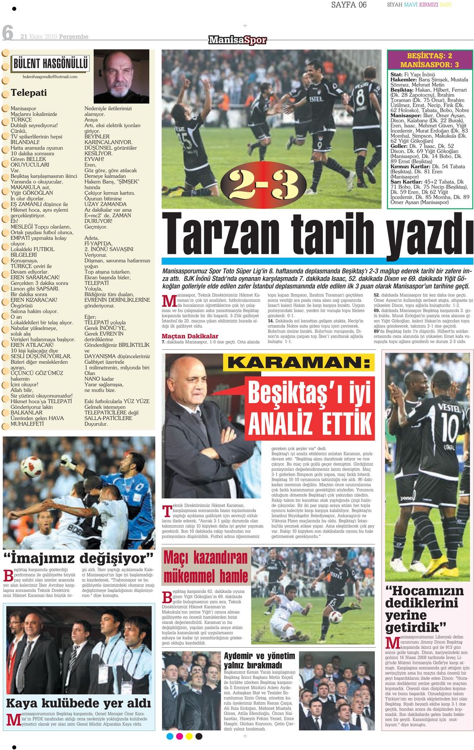 Efi ZAMANLI düflünce ile Hikmet hoca, ayn eylemi gerçeklefltiriyor. Eh! MESLE Topçu olanlar n, Ortak paydas futbol olunca, EMPAT yapmakta kolay oluyor.