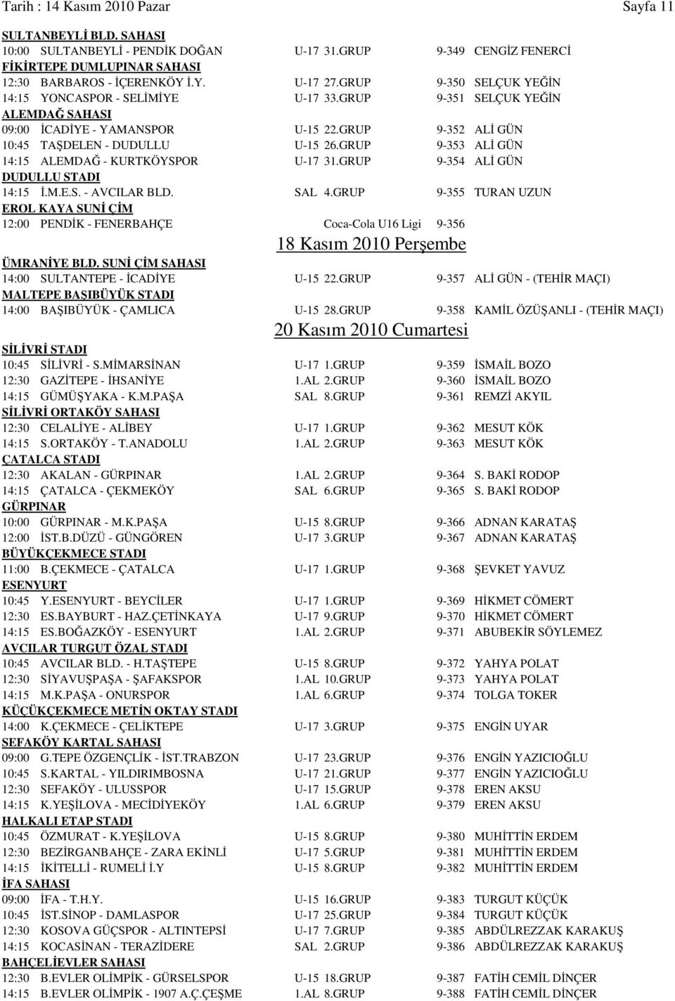 GRUP 9-353 ALİ GÜN 14:15 ALEMDAĞ - KURTKÖYSPOR U-17 31.GRUP 9-354 ALİ GÜN DUDULLU STADI 14:15 İ.M.E.S. - AVCILAR BLD. SAL 4.