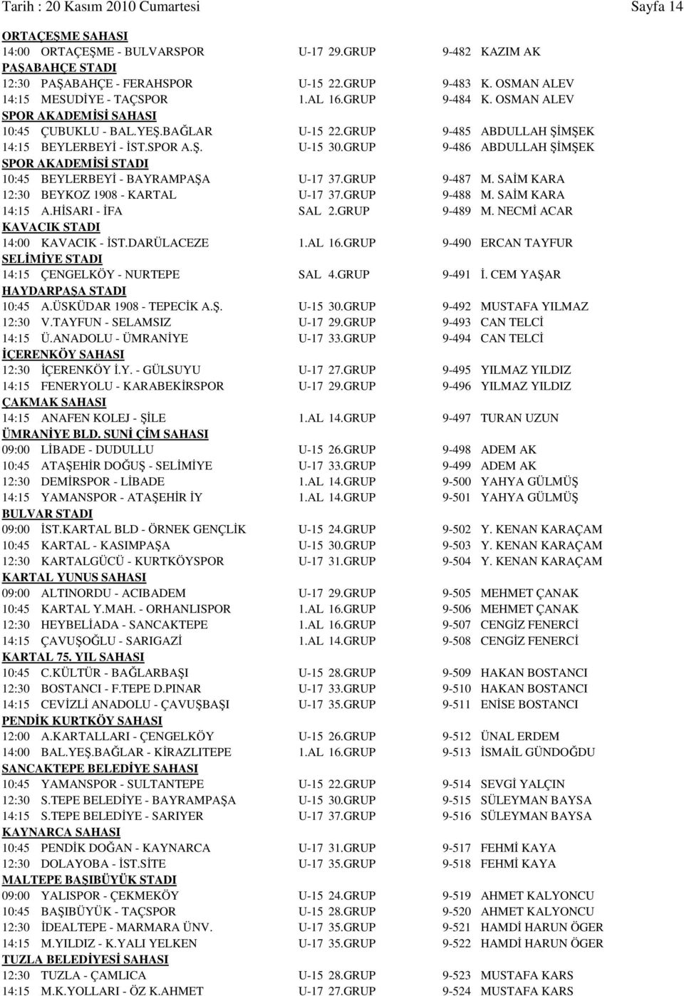 GRUP 9-486 ABDULLAH ŞİMŞEK SPOR AKADEMİSİ STADI 10:45 BEYLERBEYİ - BAYRAMPAŞA U-17 37.GRUP 9-487 M. SAİM KARA 12:30 BEYKOZ 1908 - KARTAL U-17 37.GRUP 9-488 M. SAİM KARA 14:15 A.HİSARI - İFA SAL 2.