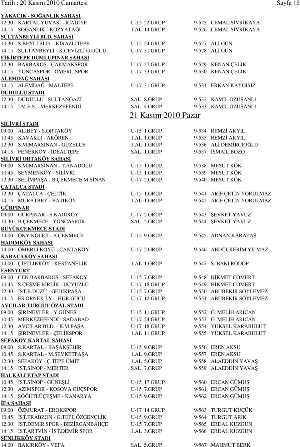 GRUP 9-528 ALİ GÜN FİKİRTEPE DUMLUPINAR SAHASI 12:30 BARBAROS - ÇAKMAKSPOR U-17 27.GRUP 9-529 KENAN ÇELİK 14:15 YONCASPOR - ÖMERLİSPOR U-17 33.