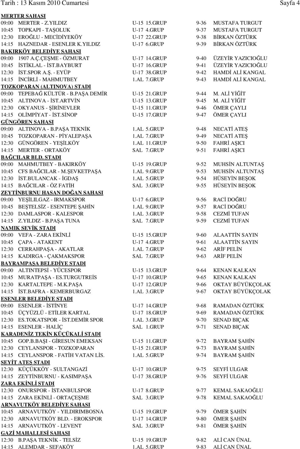 ÇEŞME - ÖZMURAT U-17 14.GRUP 9-40 ÜZEYİR YAZICIOĞLU 10:45 İSTİKLAL - İST.BAYBURT U-17 16.GRUP 9-41 ÜZEYİR YAZICIOĞLU 12:30 İST.SPOR A.Ş. - EYÜP U-17 38.
