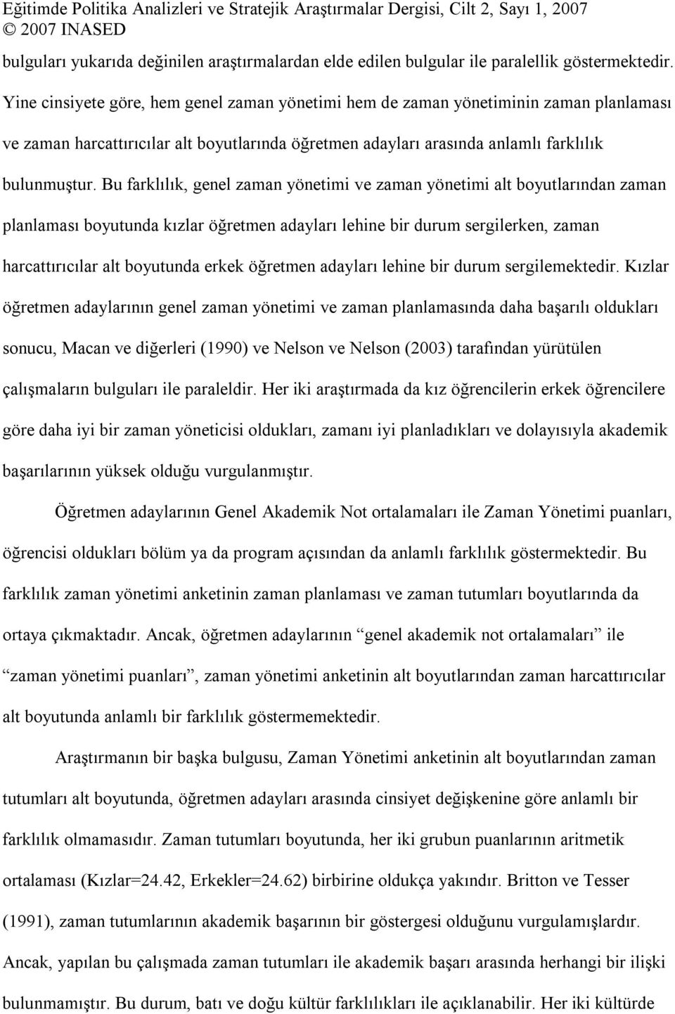 Bu farklılık, genel zaman yönetimi ve zaman yönetimi alt boyutlarından zaman planlaması boyutunda kızlar öğretmen adayları lehine bir durum sergilerken, zaman harcattırıcılar alt boyutunda erkek