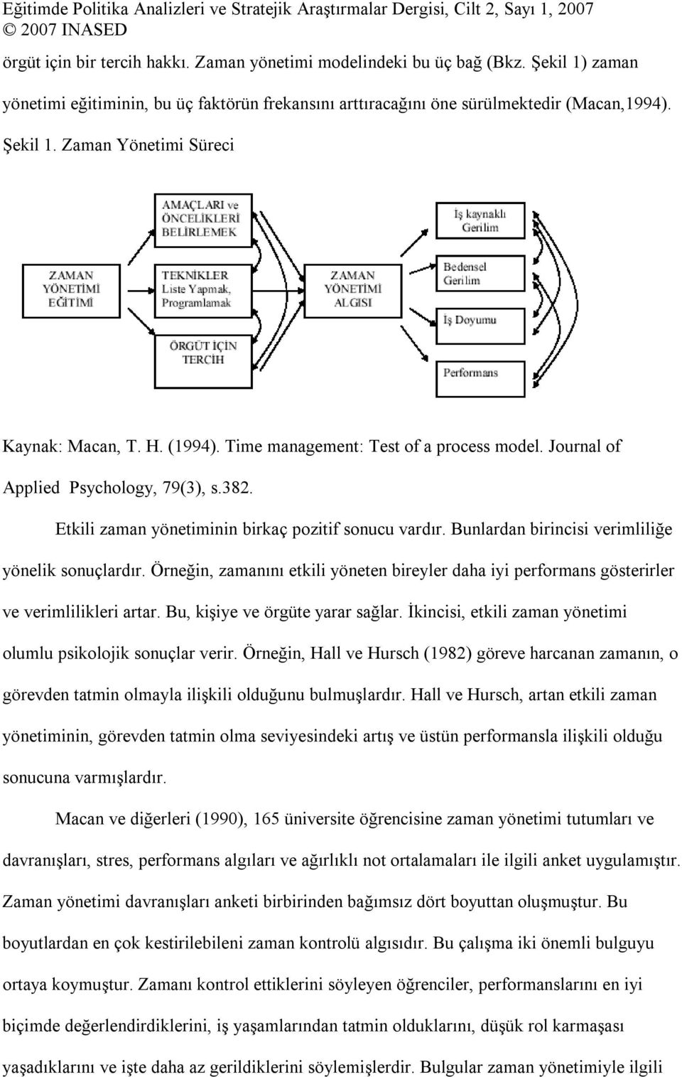 Bunlardan birincisi verimliliğe yönelik sonuçlardır. Örneğin, zamanını etkili yöneten bireyler daha iyi performans gösterirler ve verimlilikleri artar. Bu, kişiye ve örgüte yarar sağlar.