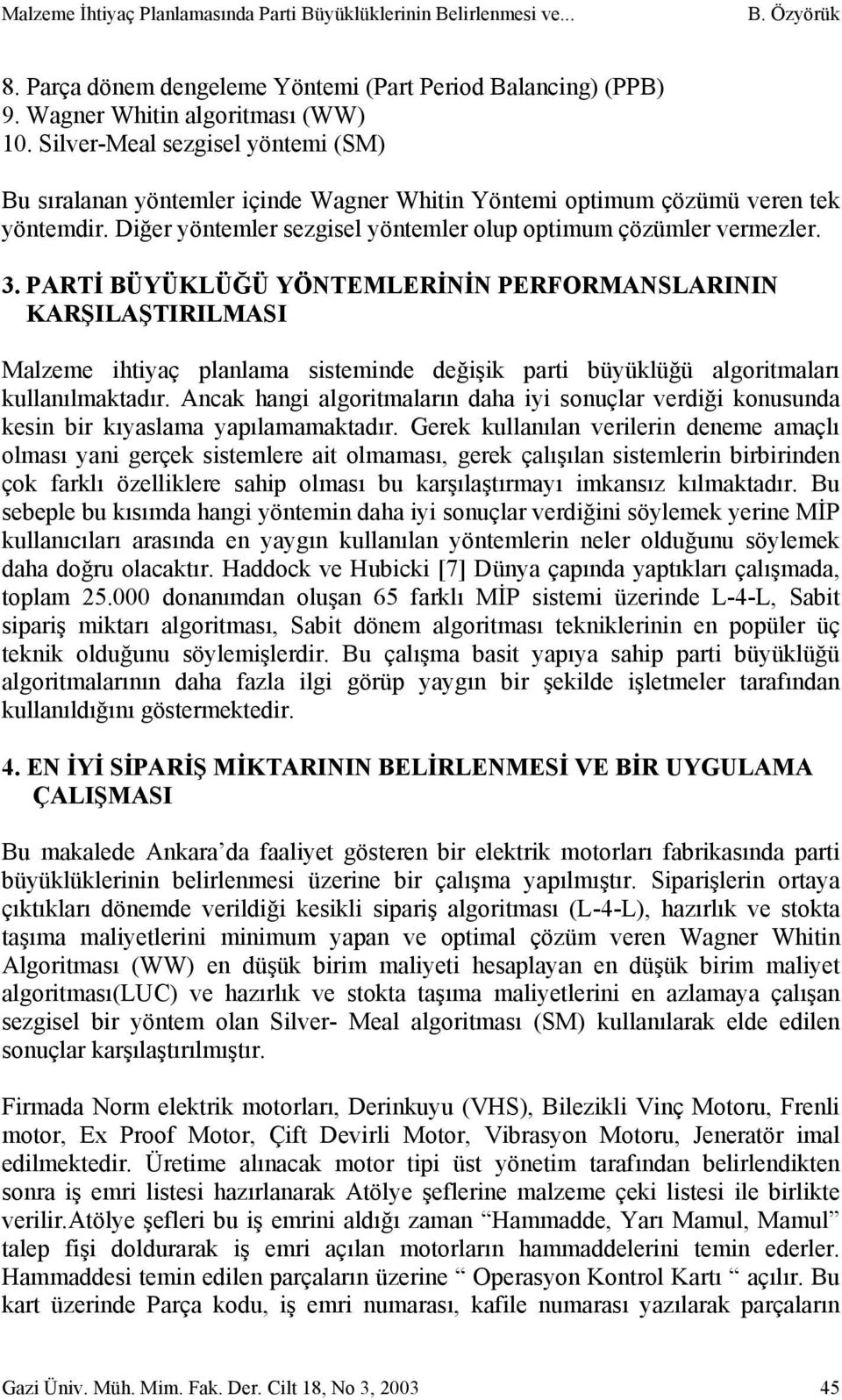 PARTİ BÜYÜKLÜĞÜ YÖNTEMLERİNİN PERFORMANSLARININ KARŞILAŞTIRILMASI Malzeme ihtiyaç planlama sisteminde değişik parti büyüklüğü algoritmaları kullanılmaktadır.