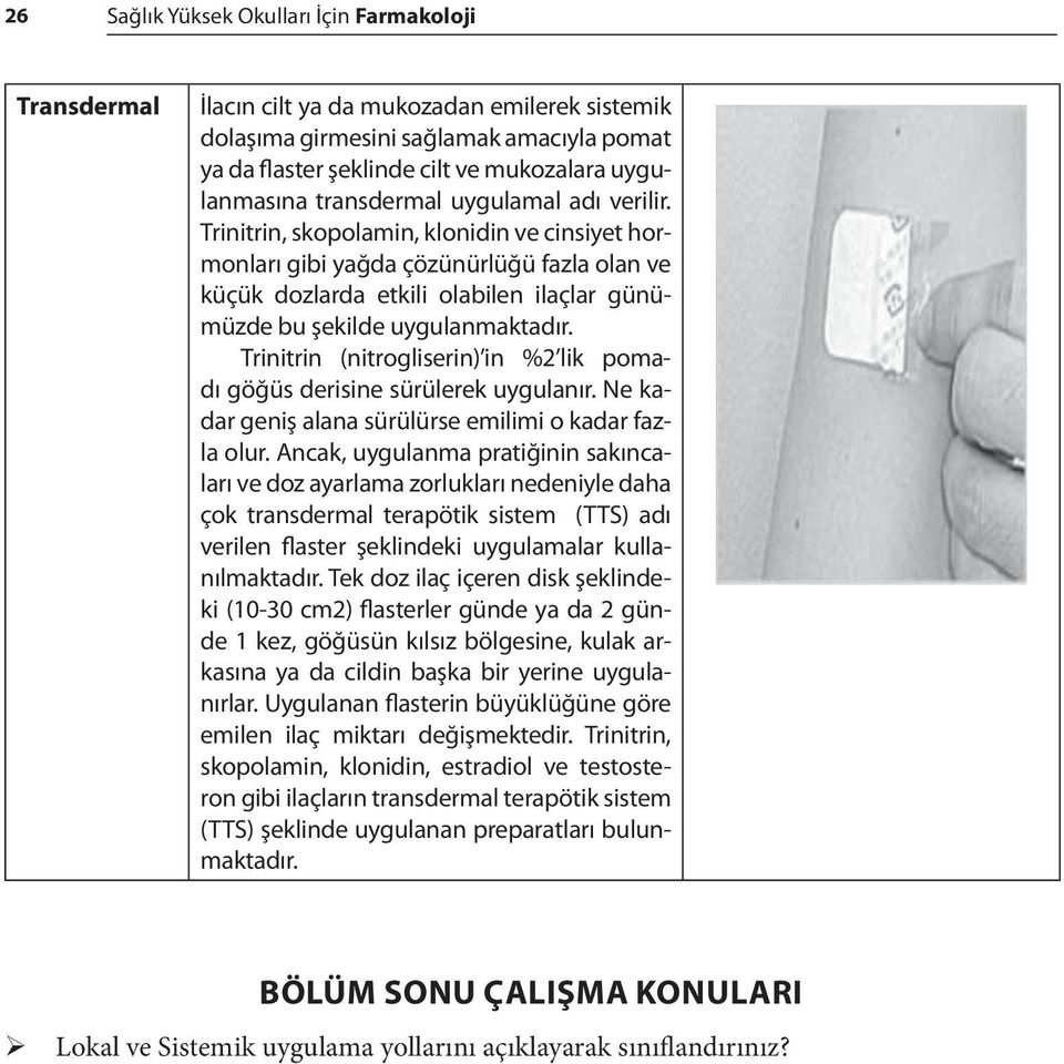 Trinitrin, skopolamin, klonidin ve cinsiyet hormonları gibi yağda çözünürlüğü fazla olan ve küçük dozlarda etkili olabilen ilaçlar günümüzde bu şekilde uygulanmaktadır.