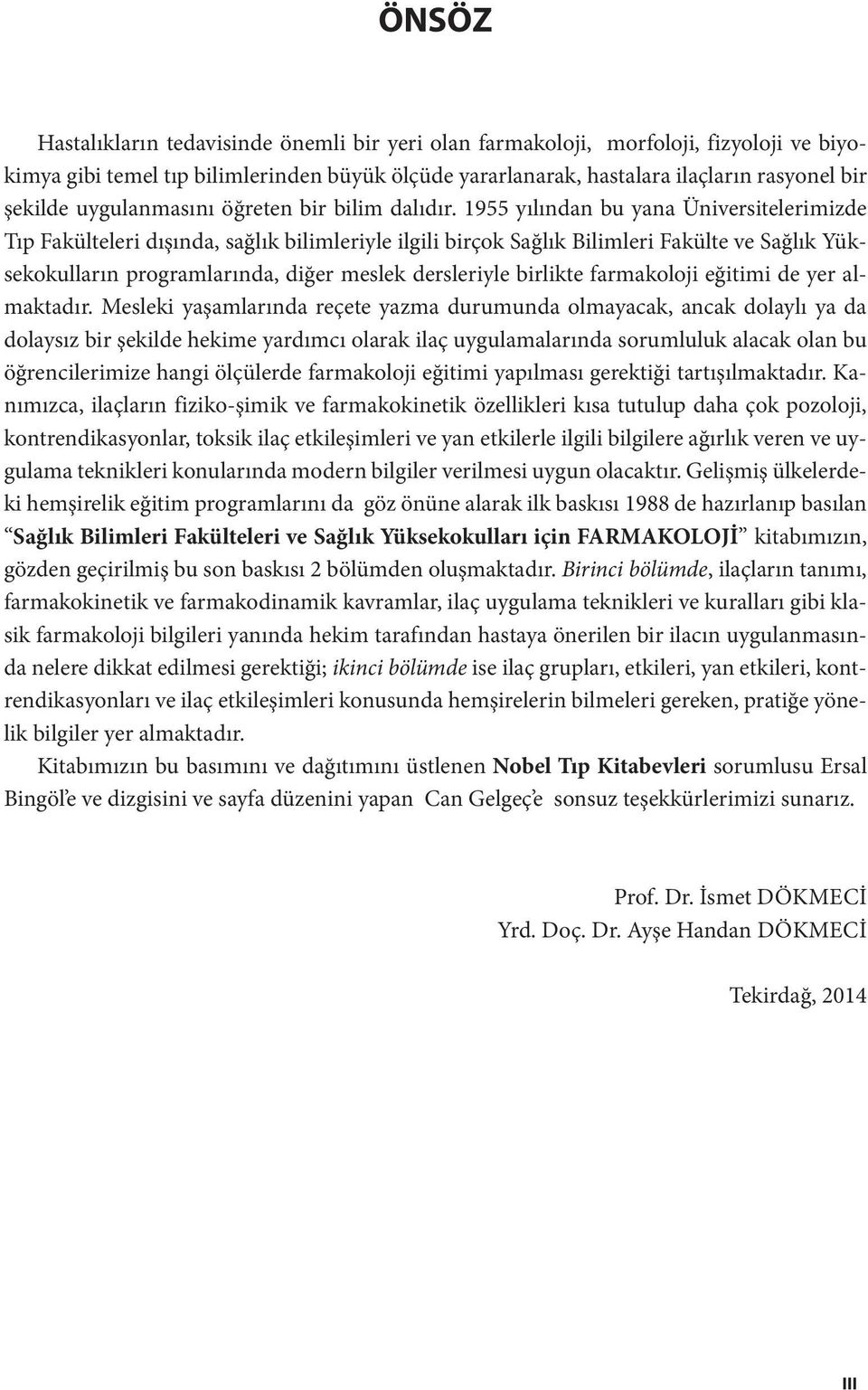 1955 yılından bu yana Üniversitelerimizde Tıp Fakülteleri dışında, sağlık bilimleriyle ilgili birçok Sağlık Bilimleri Fakülte ve Sağlık Yüksekokulların programlarında, diğer meslek dersleriyle