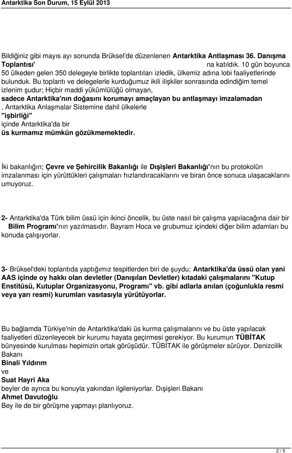 Bu toplantı ve delegelerle kurduğumuz ikili ilişkiler sonrasında edindiğim temel izlenim şudur; Hiçbir maddi yükümlülüğü olmayan, sadece Antarktika'nın doğasını korumayı amaçlayan bu antlaşmayı