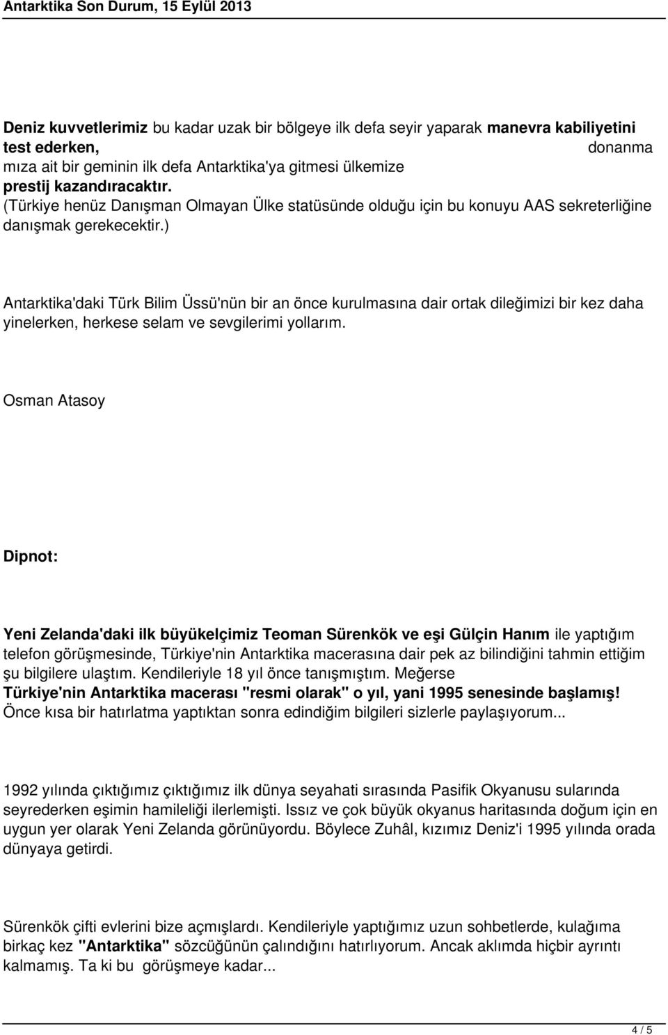 ) Antarktika'daki Türk Bilim Üssü'nün bir an önce kurulmasına dair ortak dileğimizi bir kez daha yinelerken, herkese selam ve sevgilerimi yollarım.