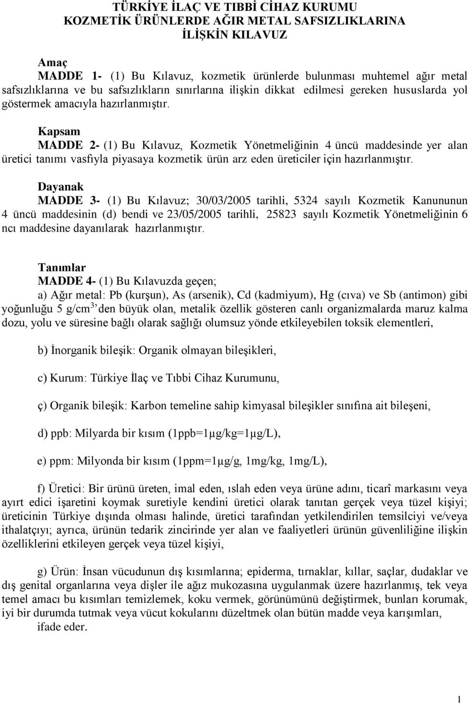 Kapsam MADDE 2- (1) Bu Kılavuz, Kozmetik Yönetmeliğinin 4 üncü maddesinde yer alan üretici tanımı vasfıyla piyasaya kozmetik ürün arz eden üreticiler için hazırlanmıştır.