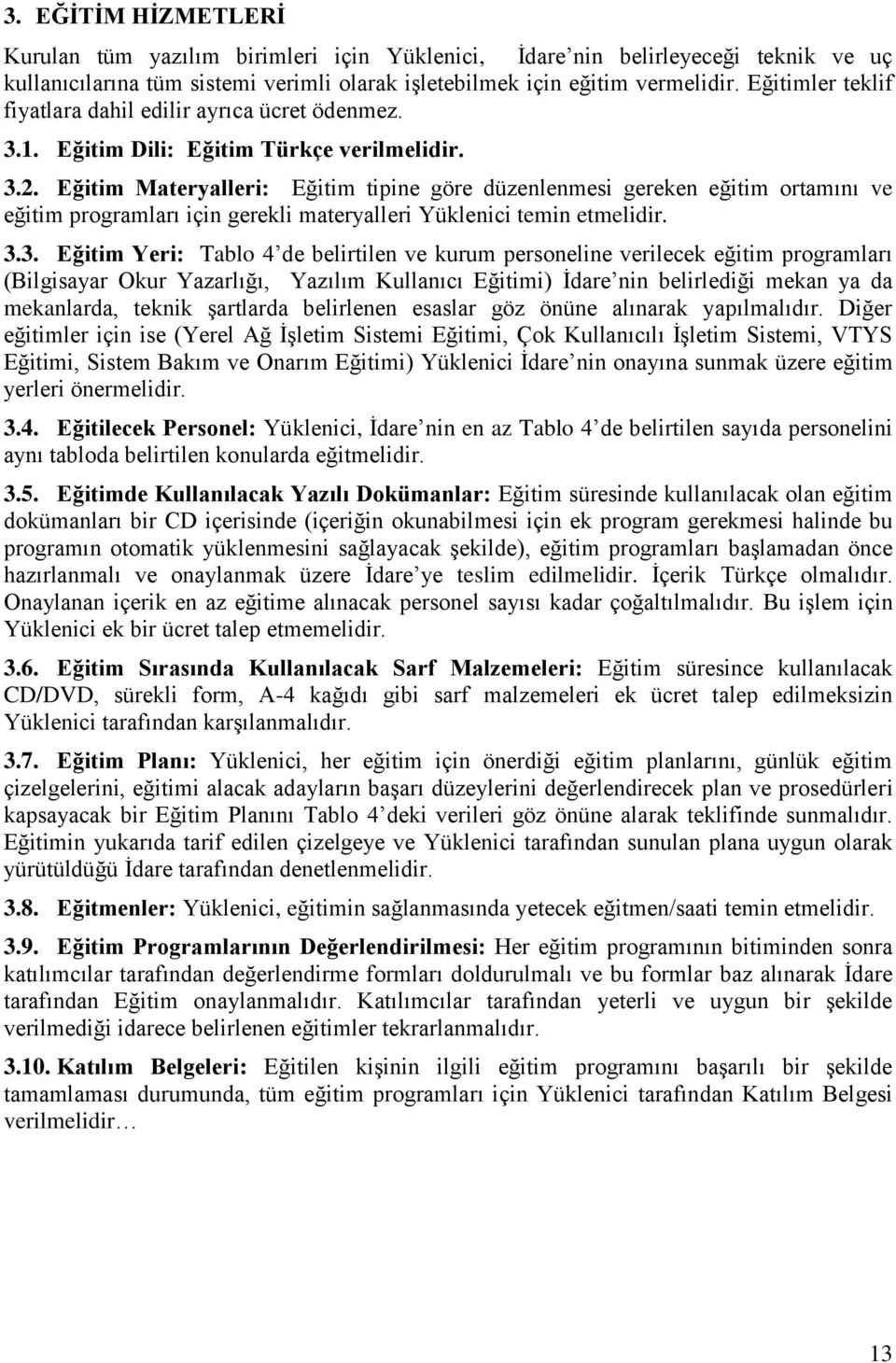 Eğitim Materyalleri: Eğitim tipine göre düzenlenmesi gereken eğitim ortamını ve eğitim programları için gerekli materyalleri Yüklenici temin etmelidir. 3.