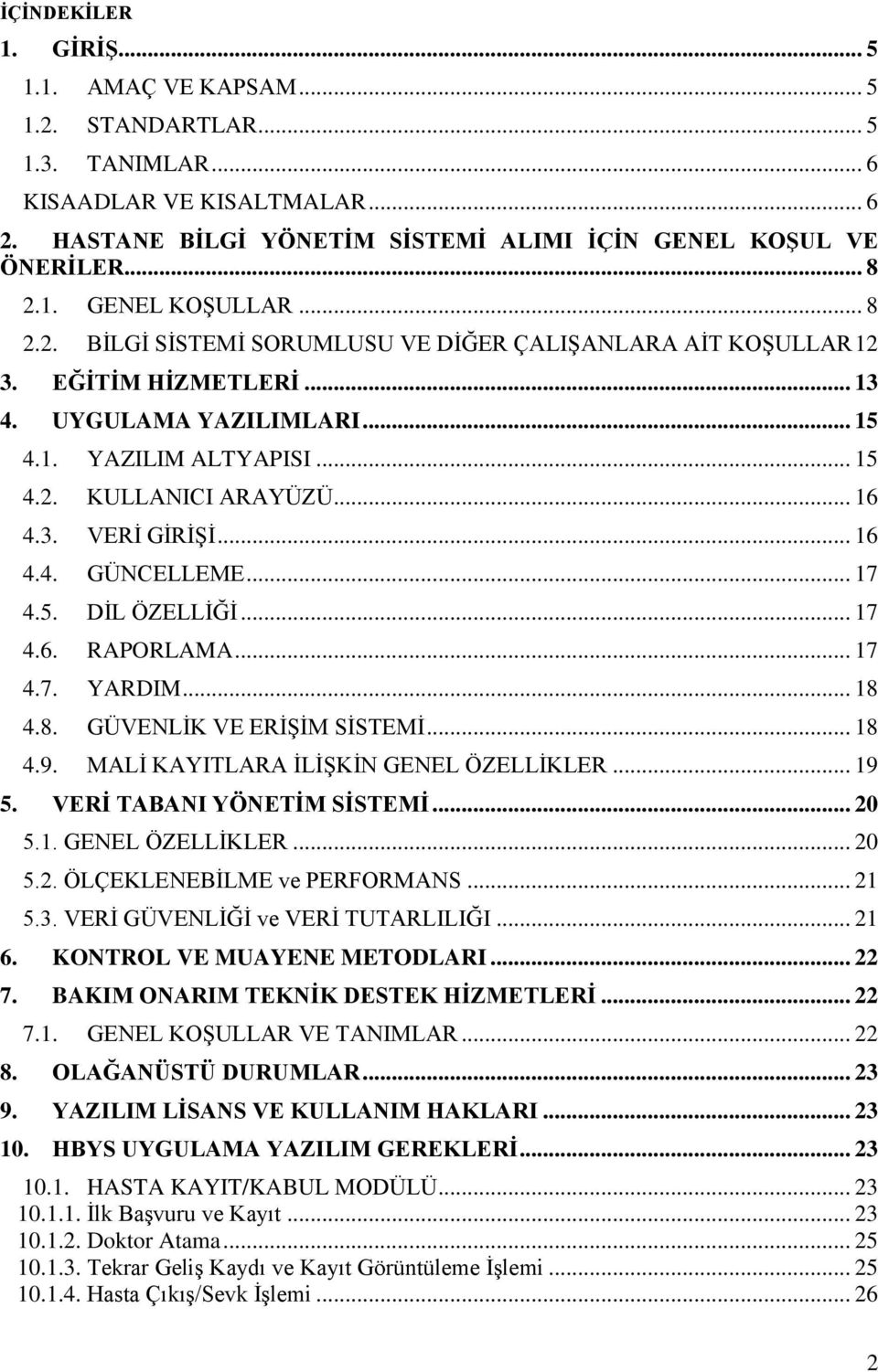 .. 16 4.4. GÜNCELLEME... 17 4.5. DİL ÖZELLİĞİ... 17 4.6. RAPORLAMA... 17 4.7. YARDIM... 18 4.8. GÜVENLİK VE ERİŞİM SİSTEMİ... 18 4.9. MALİ KAYITLARA İLİŞKİN GENEL ÖZELLİKLER... 19 5.