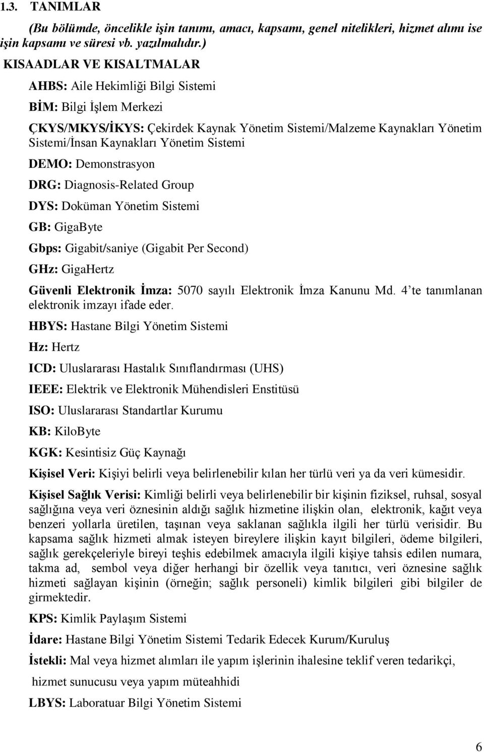 Sistemi DEMO: Demonstrasyon DRG: Diagnosis-Related Group DYS: Doküman Yönetim Sistemi GB: GigaByte Gbps: Gigabit/saniye (Gigabit Per Second) GHz: GigaHertz Güvenli Elektronik İmza: 5070 sayılı