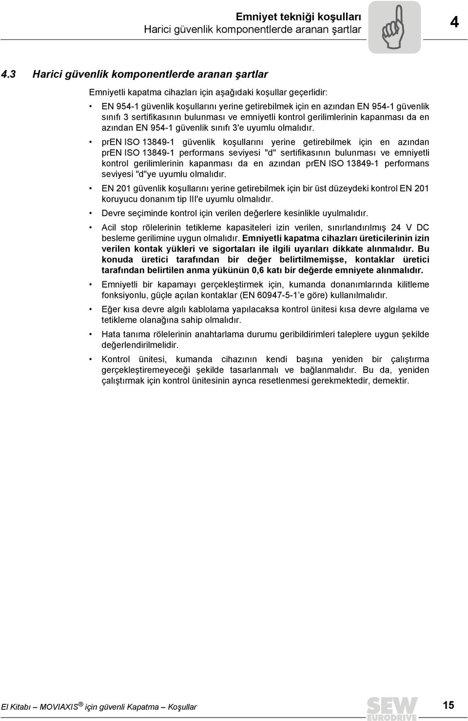 sınıfı 3 sertifikasının bulunması ve emniyetli kontrol gerilimlerinin kapanması da en azından EN 95-1 güvenlik sınıfı 3'e uyumlu olmalıdır.