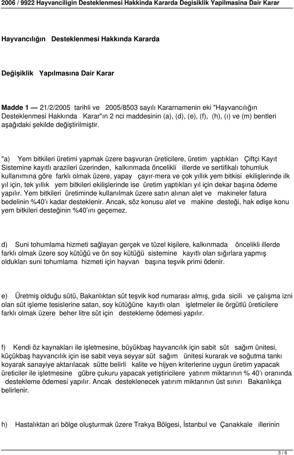 "a) Yem bitkileri üretimi yapmak üzere başvuran üreticilere, üretim yaptıkları Çiftçi Kayıt Sistemine kayıtlı arazileri üzerinden, kalkınmada öncelikli illerde ve sertifikalı tohumluk kullanımına