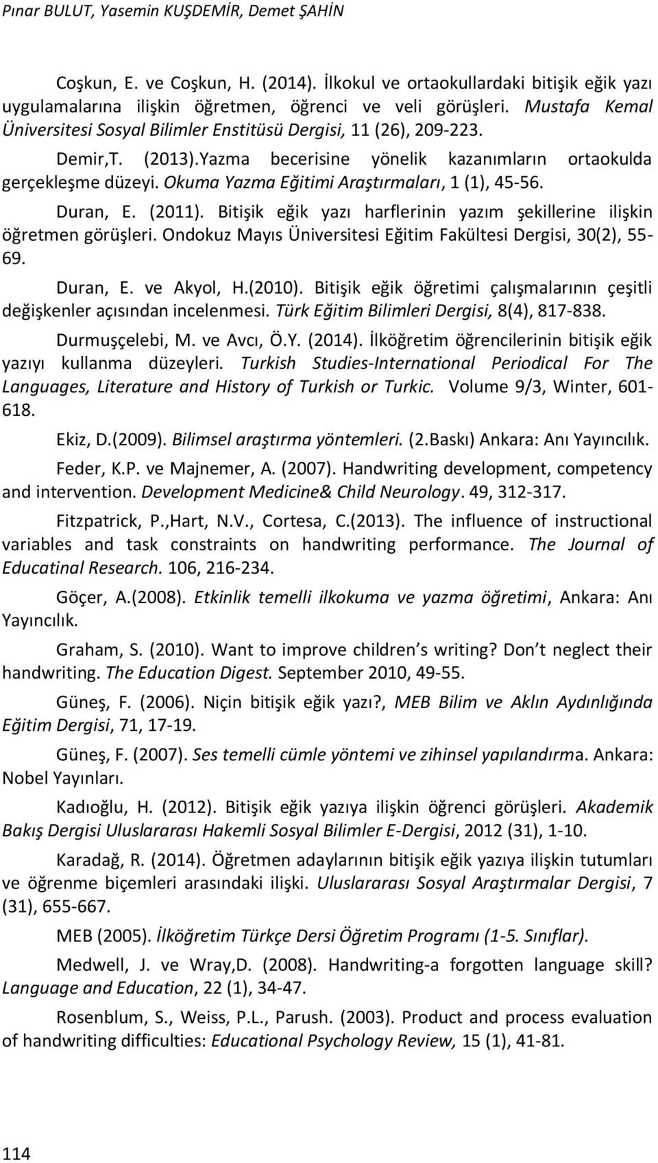 Okuma Yazma Eğitimi Araştırmaları, 1 (1), 45-56. Duran, E. (2011). Bitişik eğik yazı harflerinin yazım şekillerine ilişkin öğretmen görüşleri.