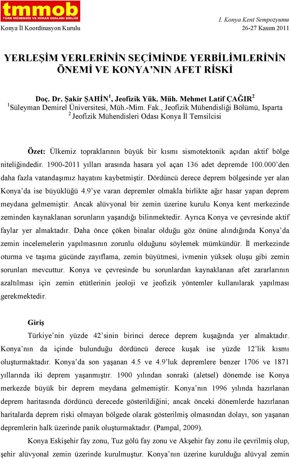 , Jeofizik Mühendisliği Bölümü, Isparta 2 Jeofizik Mühendisleri Odası Konya Đl Temsilcisi Özet: Ülkemiz topraklarının büyük bir kısmı sismotektonik açıdan aktif bölge niteliğindedir.