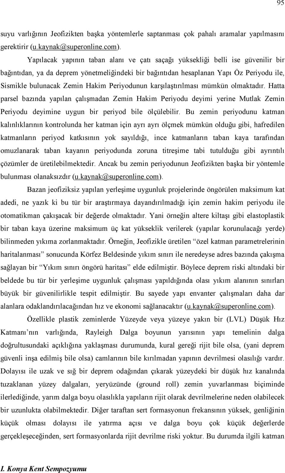 Hakim Periyodunun karşılaştırılması mümkün olmaktadır. Hatta parsel bazında yapılan çalışmadan Zemin Hakim Periyodu deyimi yerine Mutlak Zemin Periyodu deyimine uygun bir periyod bile ölçülebilir.