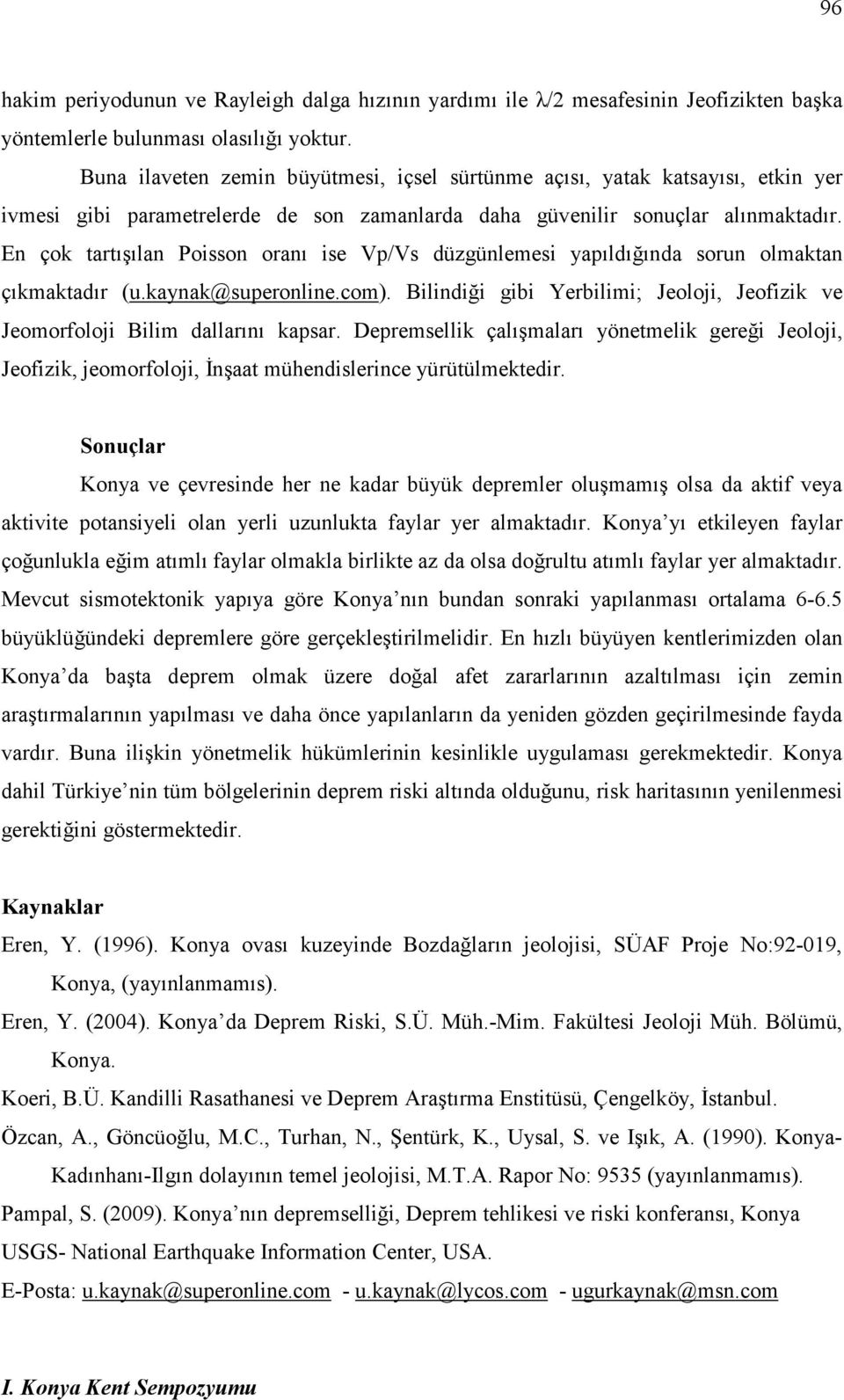 En çok tartışılan Poisson oranı ise Vp/Vs düzgünlemesi yapıldığında sorun olmaktan çıkmaktadır (u.kaynak@superonline.com).