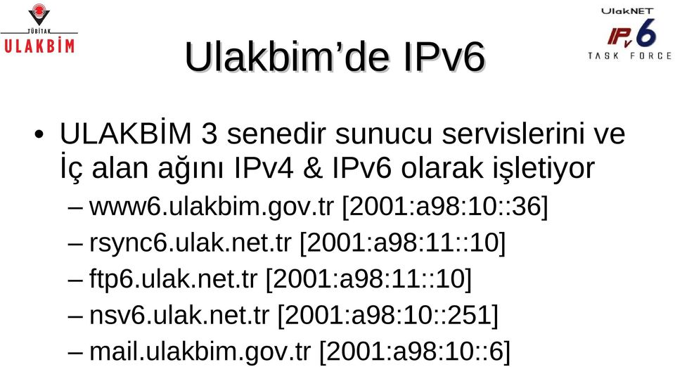 tr [2001:a98:10::36] rsync6.ulak.net.tr [2001:a98:11::10] ftp6.ulak.net.tr [2001:a98:11::10] nsv6.