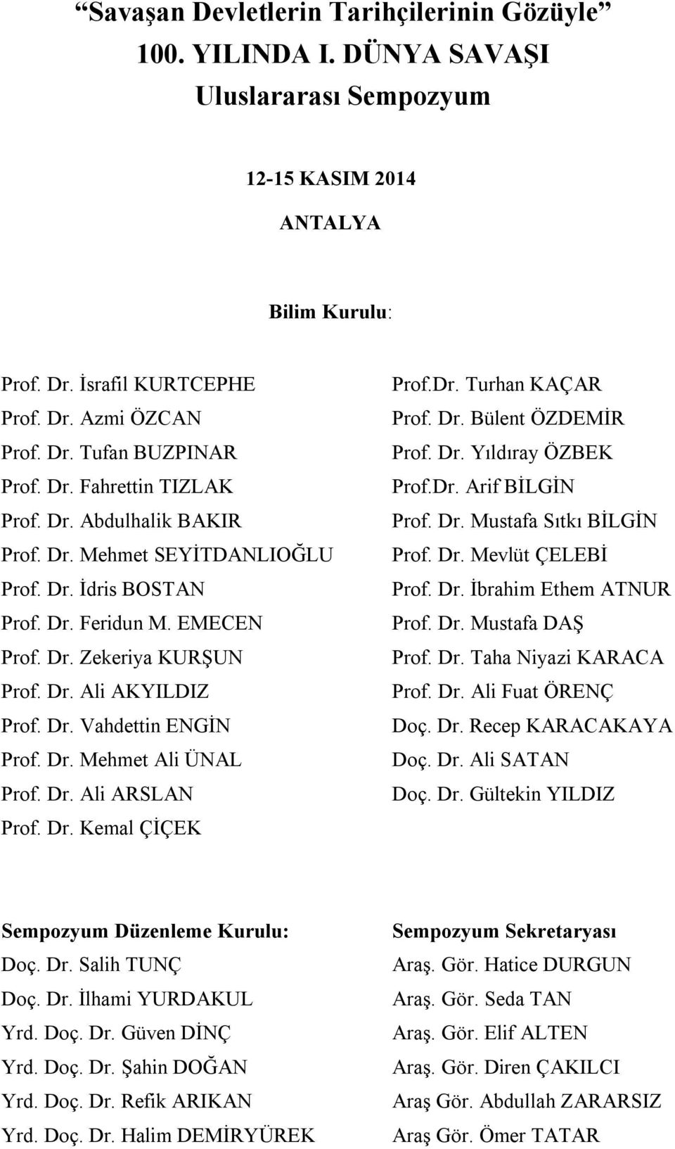 Dr. Mehmet Ali ÜNAL Prof. Dr. Ali ARSLAN Prof. Dr. Kemal ÇİÇEK Prof.Dr. Turhan KAÇAR Prof. Dr. Bülent ÖZDEMİR Prof. Dr. Yıldıray ÖZBEK Prof.Dr. Arif BİLGİN Prof. Dr. Mustafa Sıtkı BİLGİN Prof. Dr. Mevlüt ÇELEBİ Prof.