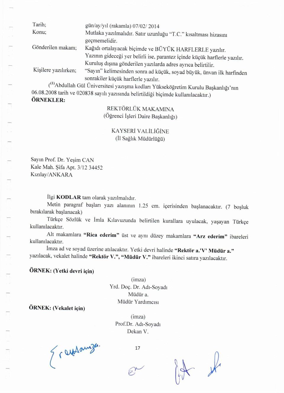 Kurulus disina gonderilen yaztlarda adres aynca belirtilir. Kisilere yazihrken; "Saym" kelimesinden sonra ad kucuk, soyad buyuk, unvan ilk harfinden sonrakiler kucuk harflerle yazihr.