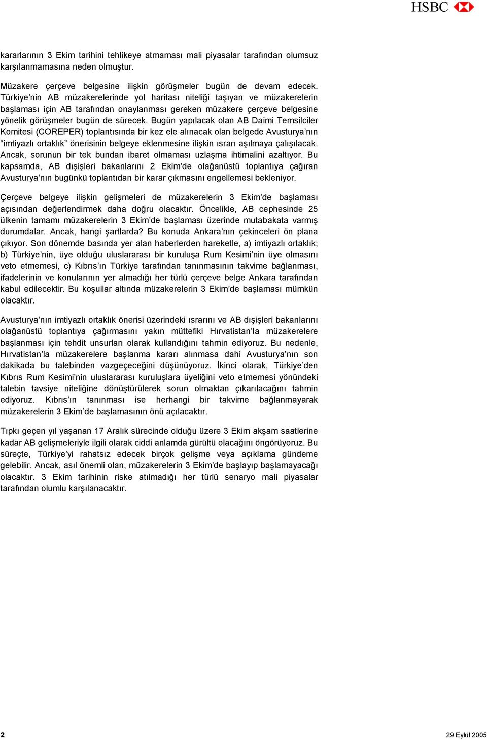 Bugün yapılacak olan AB Daimi Temsilciler Komitesi (COREPER) toplantısında bir kez ele alınacak olan belgede Avusturya nın imtiyazlı ortaklık önerisinin belgeye eklenmesine ilişkin ısrarı aşılmaya